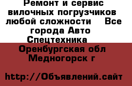 •	Ремонт и сервис вилочных погрузчиков (любой сложности) - Все города Авто » Спецтехника   . Оренбургская обл.,Медногорск г.